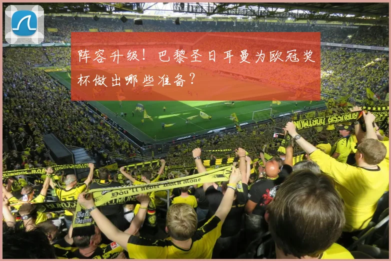 阵容升级!巴黎圣日耳曼为欧冠奖杯做出哪些准备?