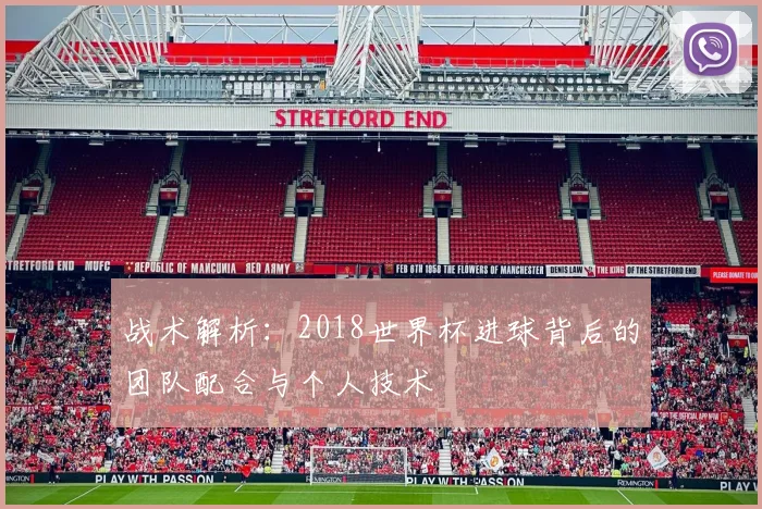 战术解析：2018世界杯进球背后的团队配合与个人技术
